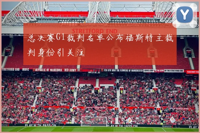 总决赛G1裁判名单公布福斯特主裁判身份引关注